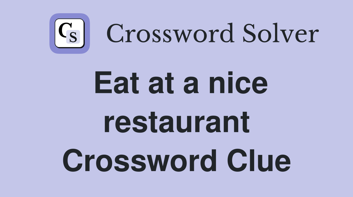 Eat at a nice restaurant Crossword Clue