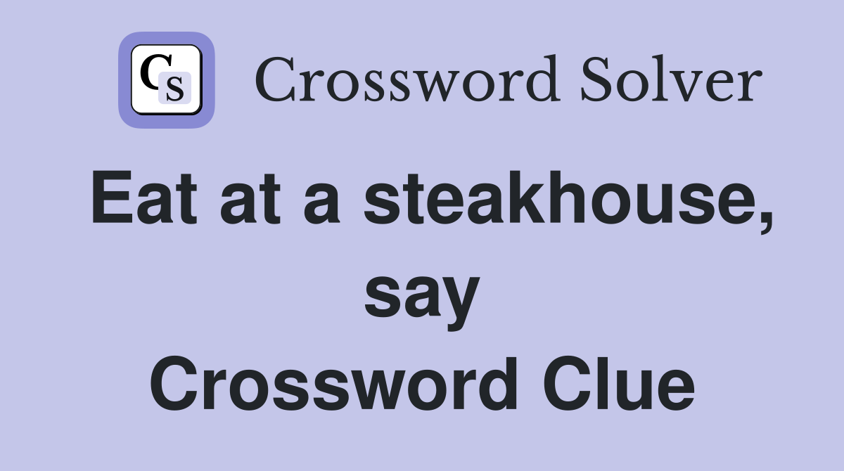 Eat at a steakhouse, say Crossword Clue
