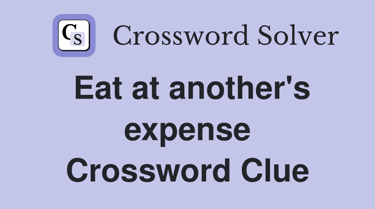 Eat at another's expense Crossword Clue