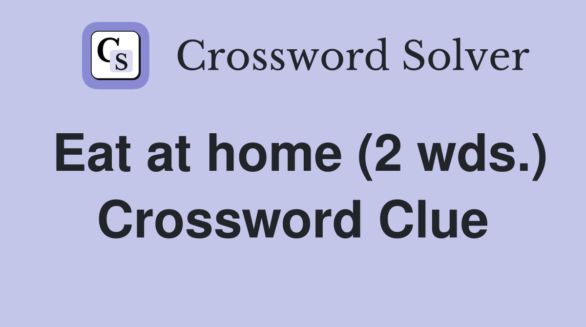 Eat at home (2 wds.) Crossword Clue