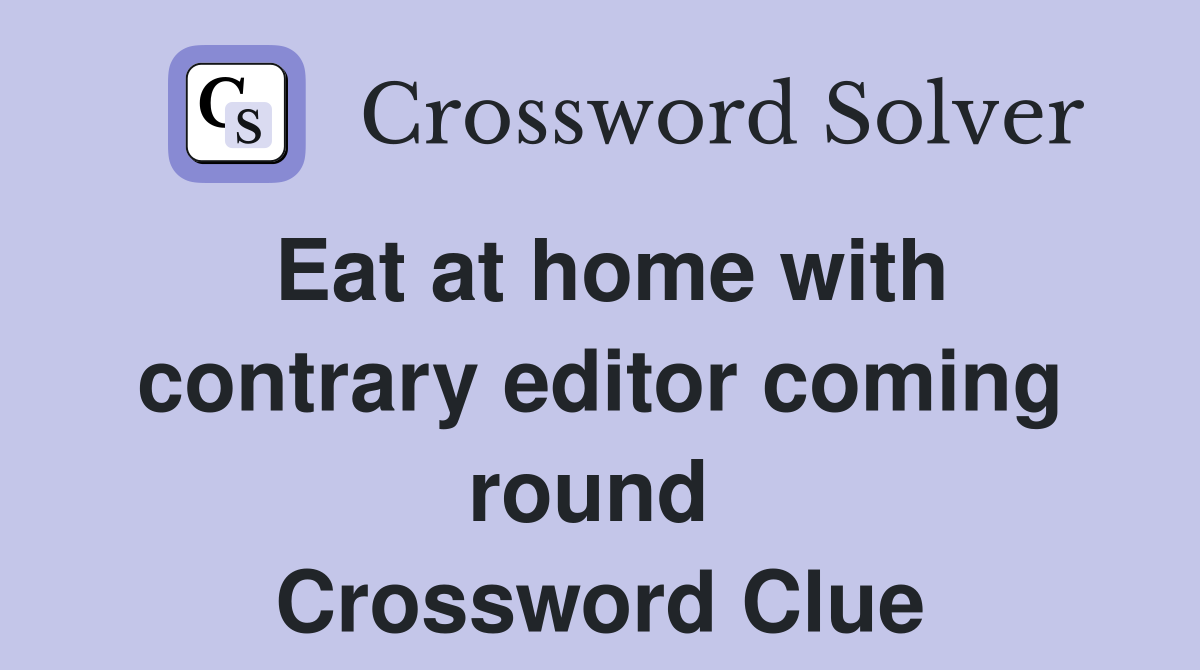 Eat at home with contrary editor coming round  Crossword Clue
