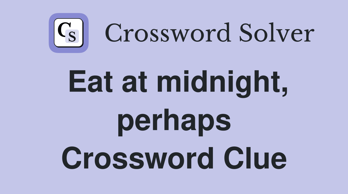 Eat at midnight, perhaps Crossword Clue