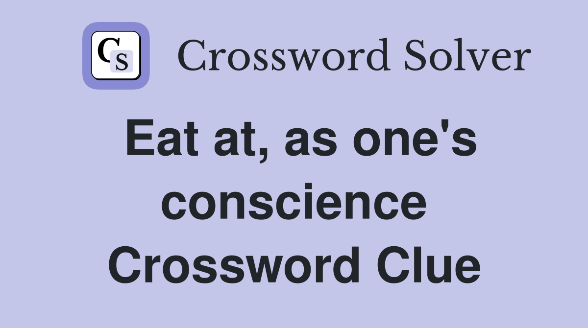 Eat at, as one's conscience Crossword Clue