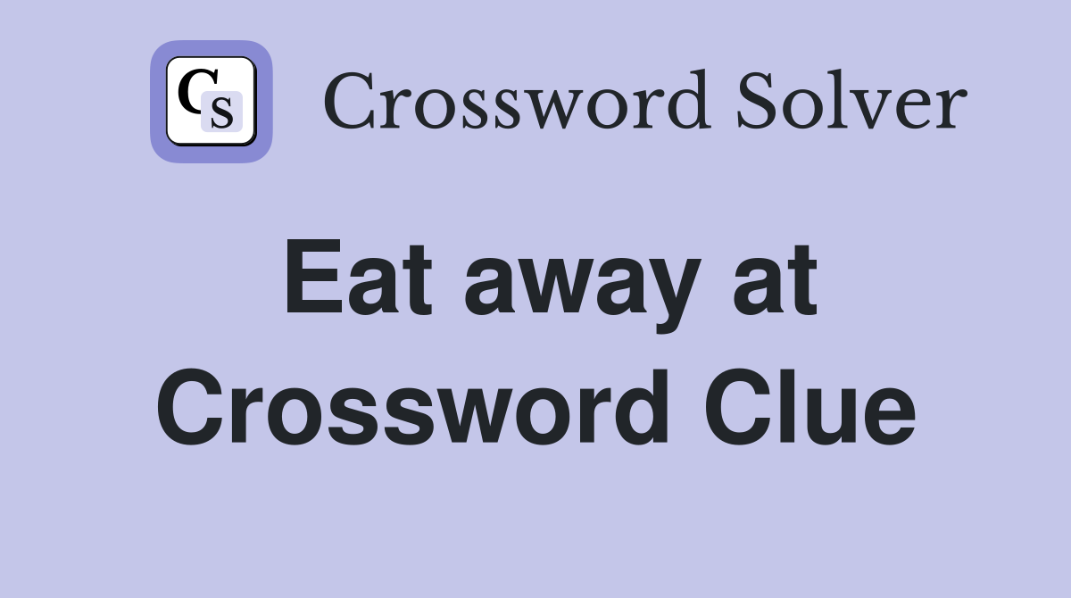 Eat away at Crossword Clue