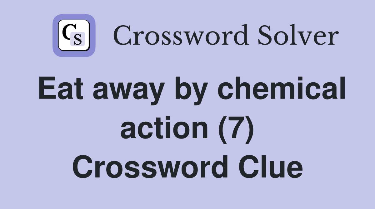Eat away by chemical action (7) Crossword Clue