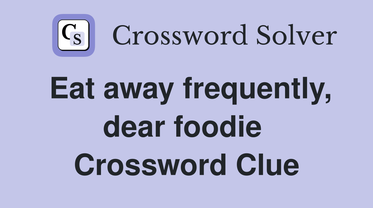 Eat away frequently, dear foodie  Crossword Clue