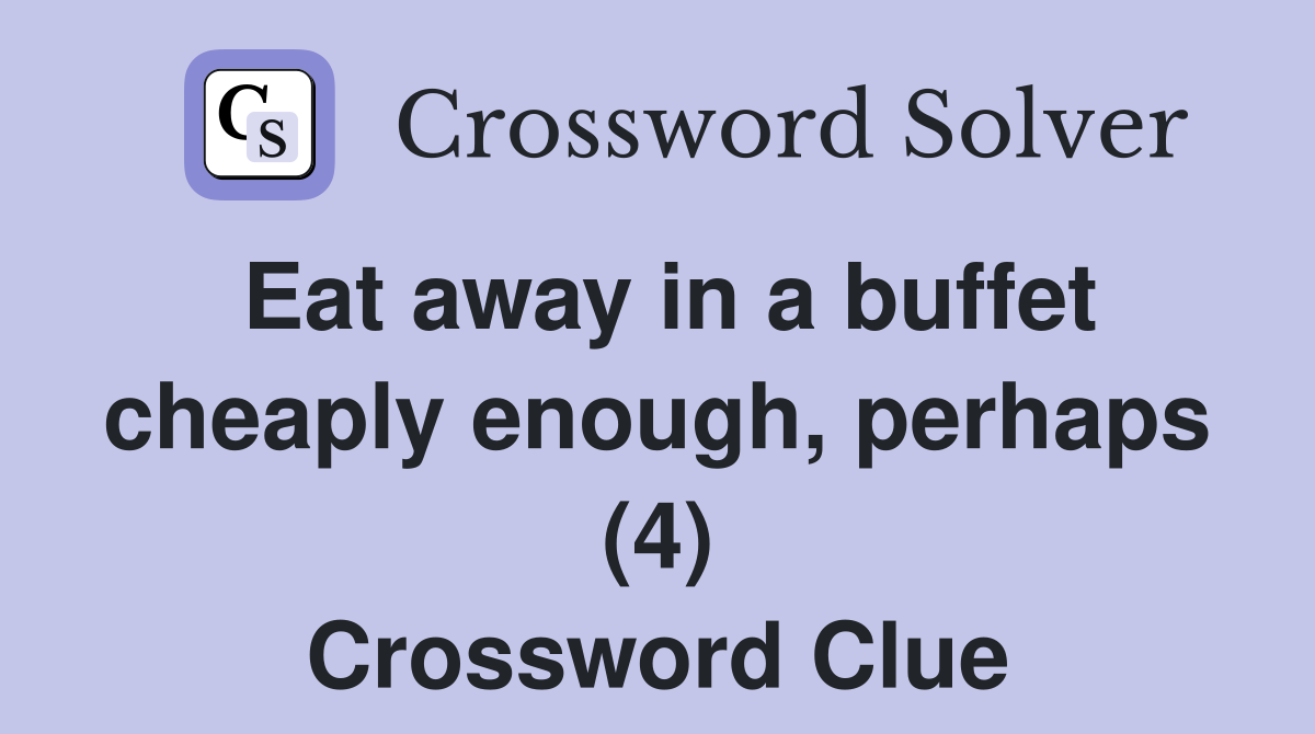 Eat away in a buffet cheaply enough, perhaps (4) Crossword Clue