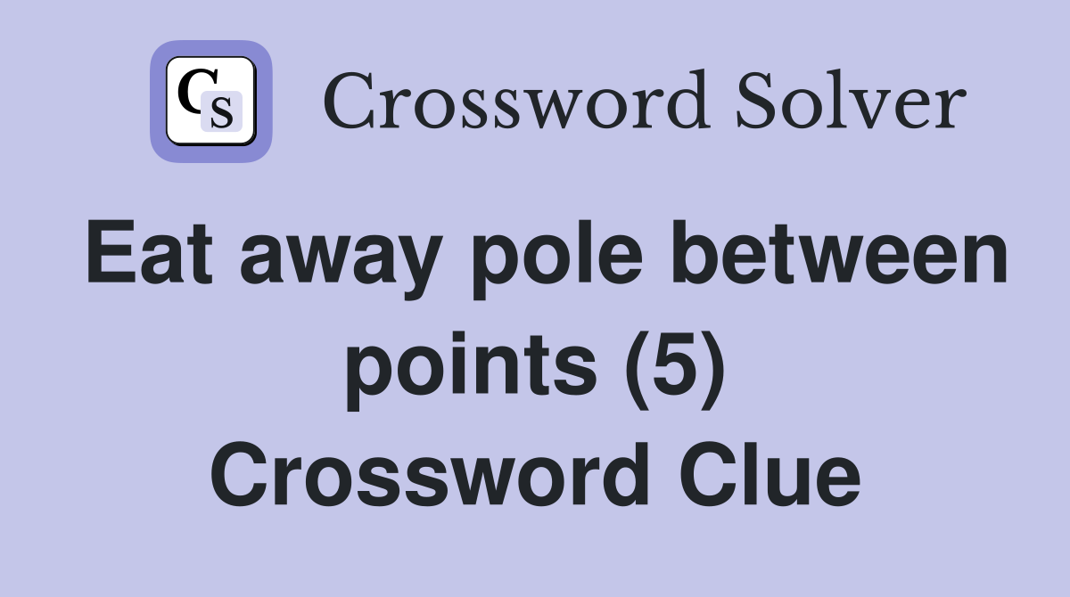 Eat away pole between points (5) Crossword Clue
