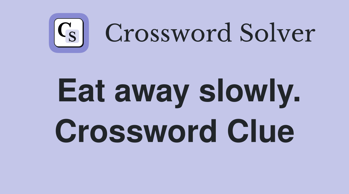 Eat away slowly. Crossword Clue
