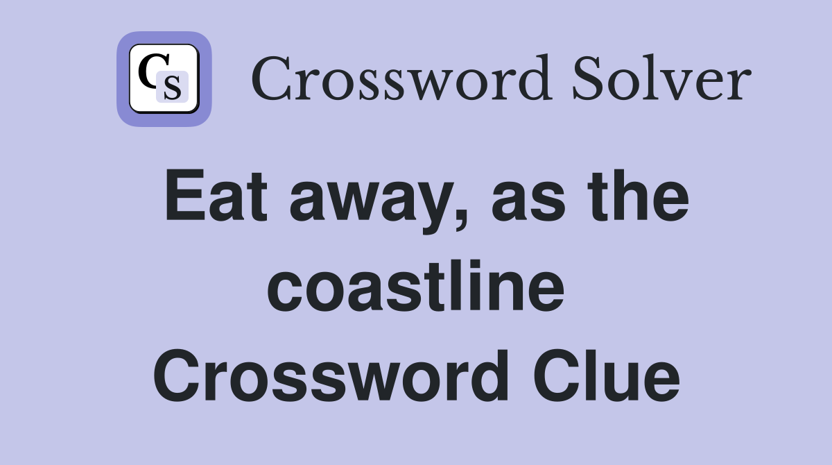 Eat away, as the coastline Crossword Clue