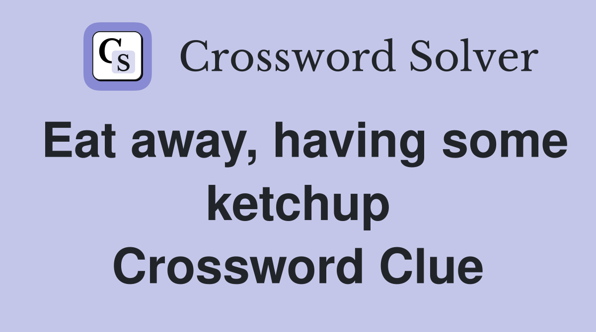 Eat away, having some ketchup Crossword Clue