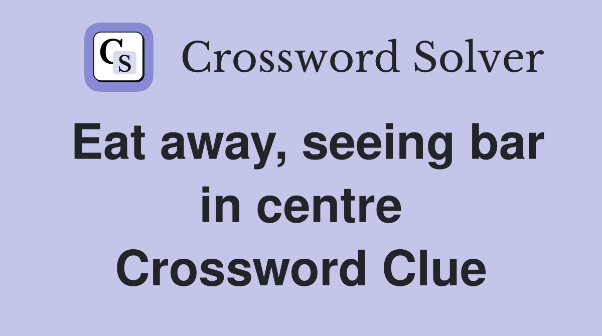 Eat away, seeing bar in centre Crossword Clue