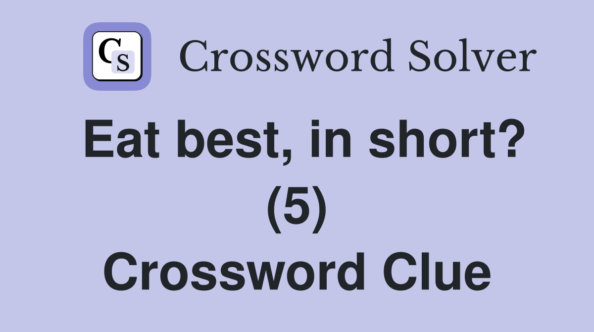 Eat best, in short? (5) Crossword Clue