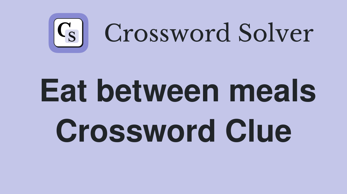Eat between meals Crossword Clue