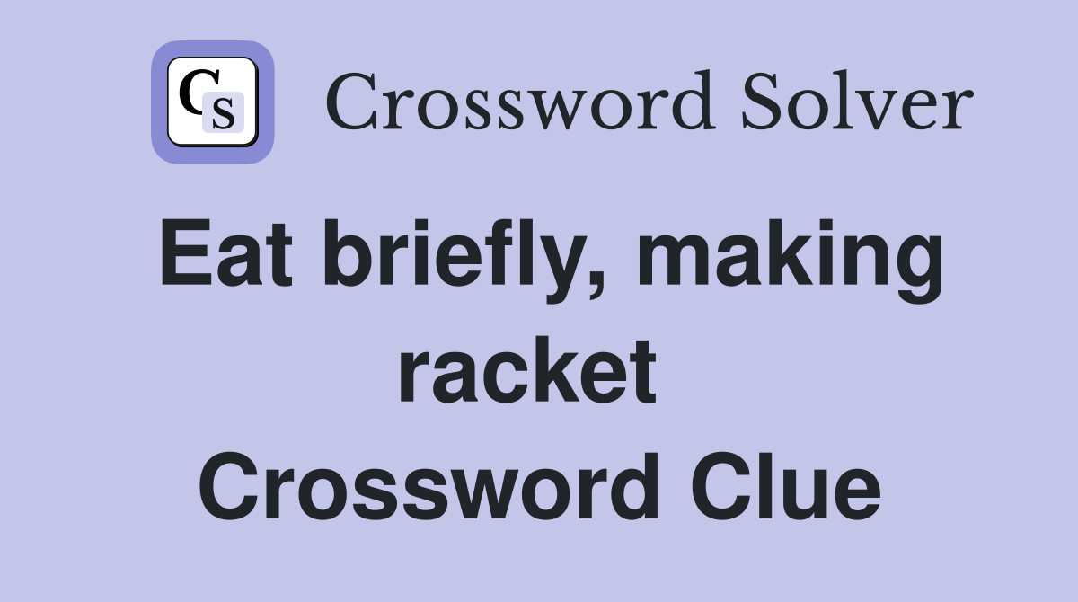 Eat briefly, making racket  Crossword Clue