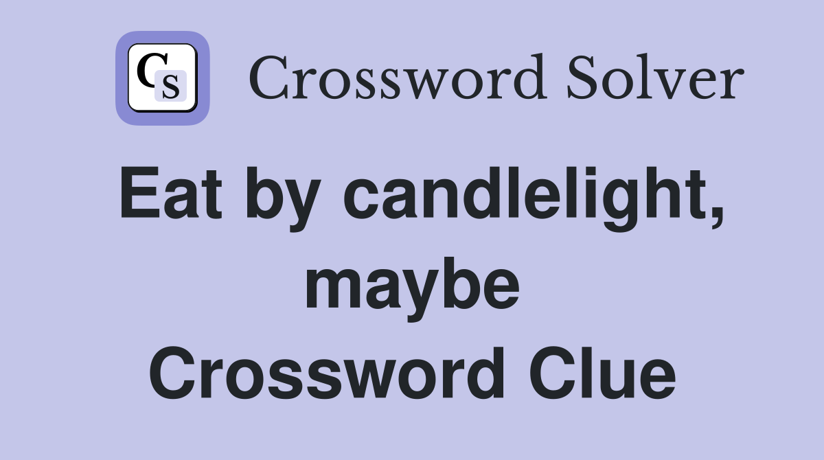 Eat by candlelight, maybe Crossword Clue