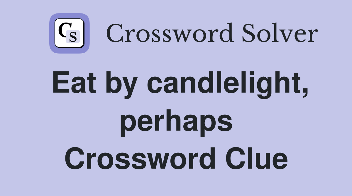 Eat by candlelight, perhaps Crossword Clue