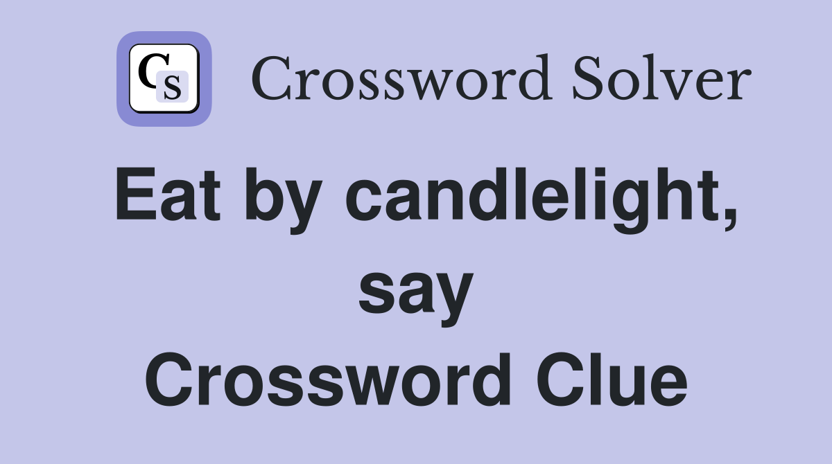 Eat by candlelight, say Crossword Clue