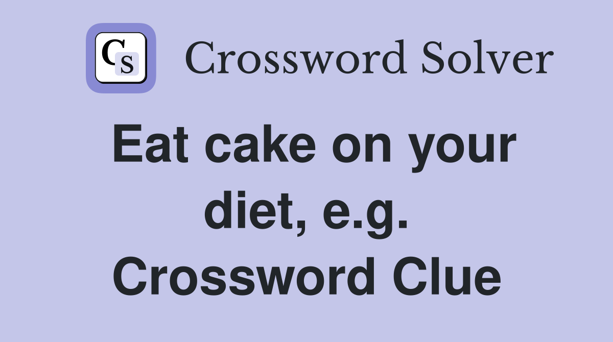 Eat cake on your diet, e.g. Crossword Clue
