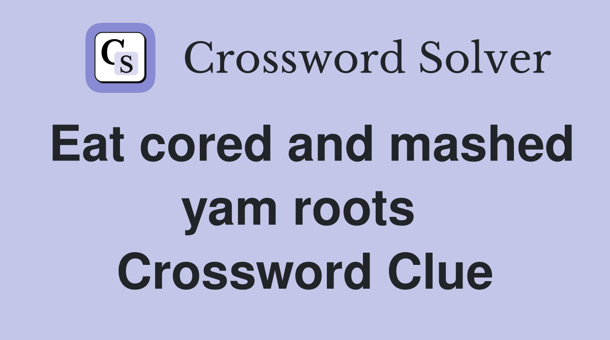 Eat cored and mashed yam roots  Crossword Clue