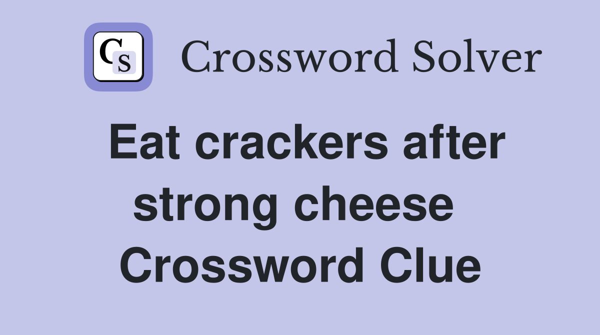 Eat crackers after strong cheese  Crossword Clue
