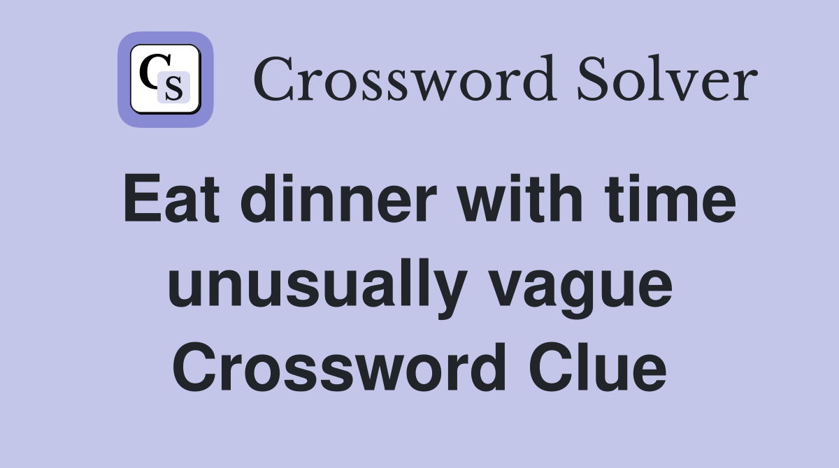 Eat dinner with time unusually vague Crossword Clue