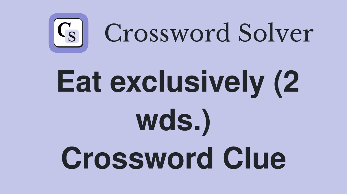 Eat exclusively (2 wds.) Crossword Clue