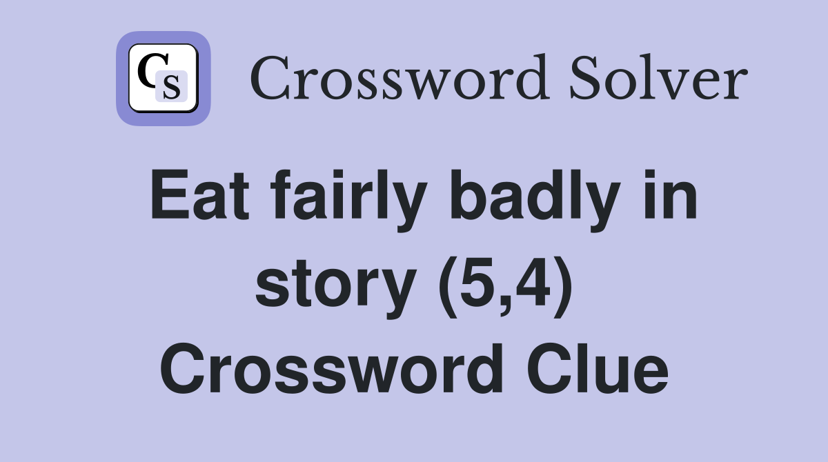 Eat fairly badly in story (5,4) Crossword Clue
