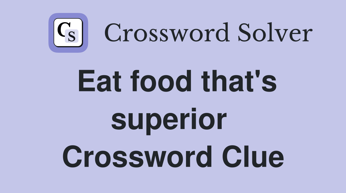 Eat food that's superior  Crossword Clue
