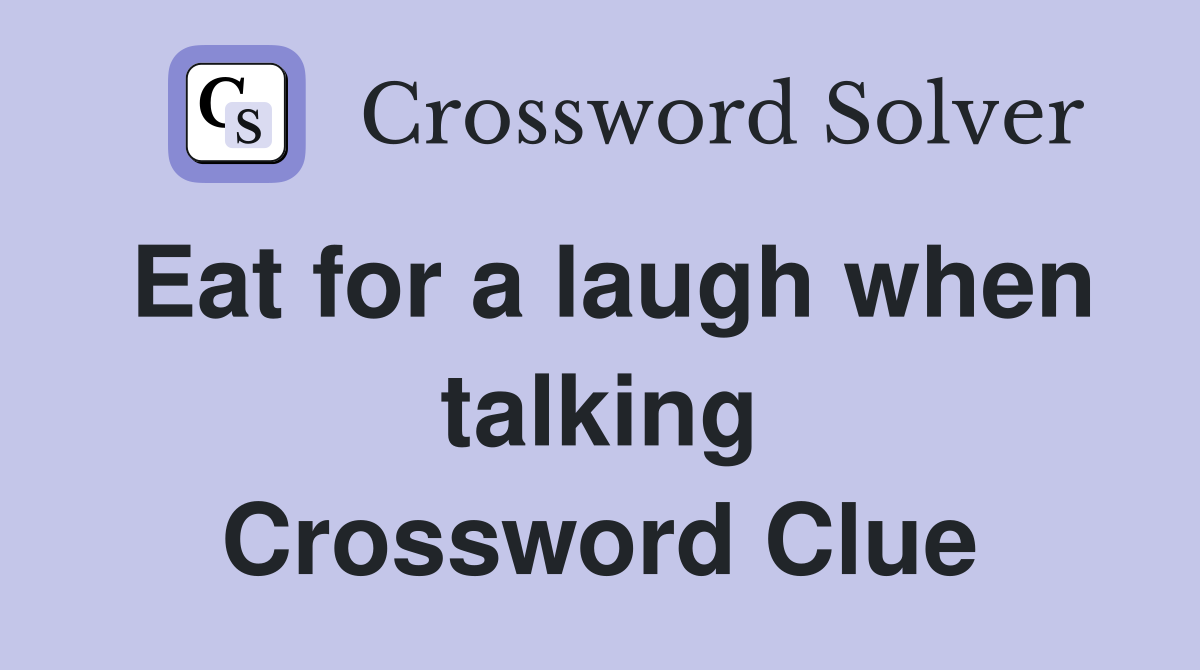 Eat for a laugh when talking Crossword Clue