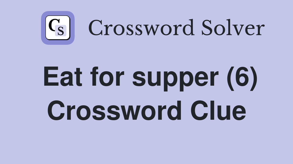 Eat for supper (6) Crossword Clue