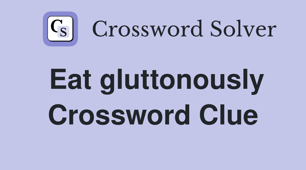 Eat gluttonously Crossword Clue