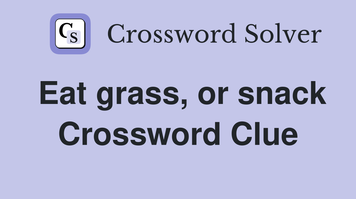 Eat grass, or snack Crossword Clue
