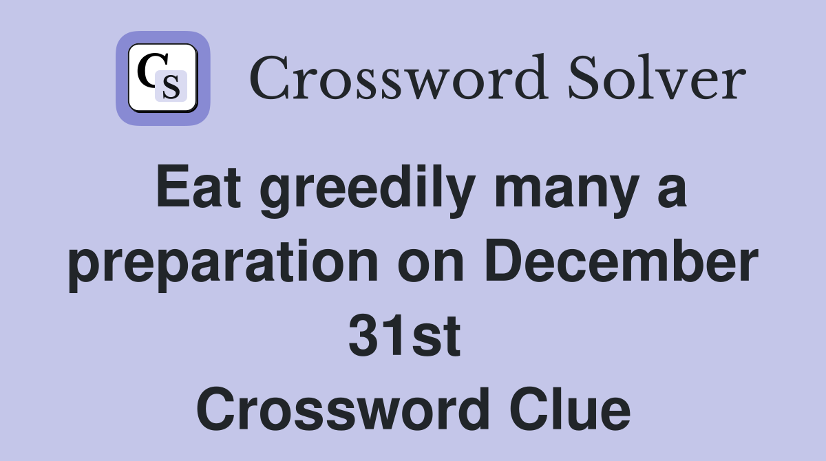 Eat greedily many a preparation on December 31st  Crossword Clue