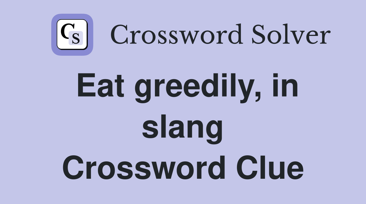 Eat greedily, in slang Crossword Clue