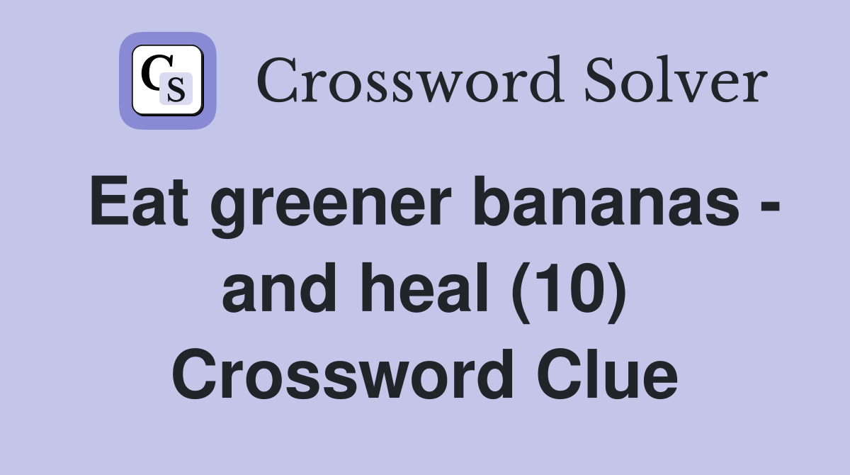 Eat greener bananas - and heal (10) Crossword Clue