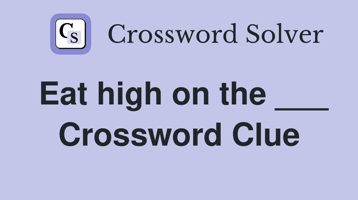 Eat high on the ___ Crossword Clue