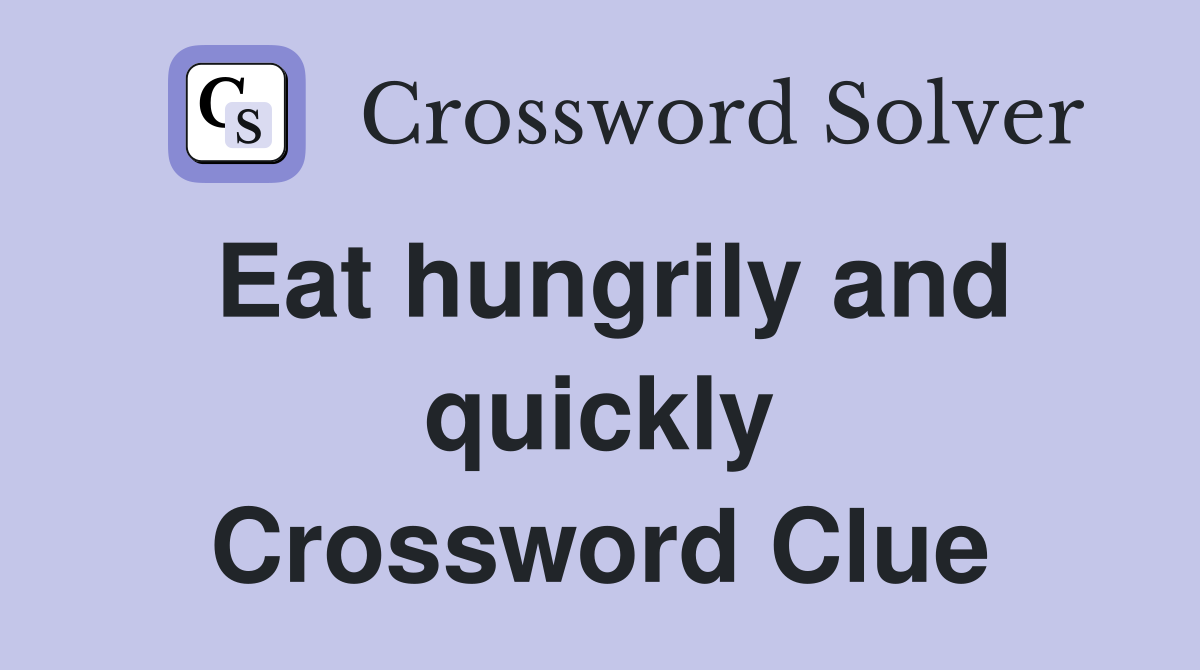 Eat hungrily and quickly Crossword Clue