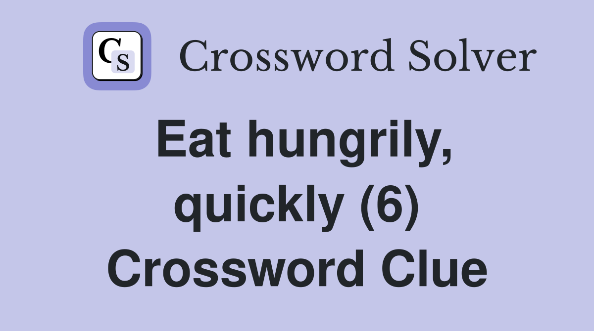 Eat hungrily, quickly (6) Crossword Clue