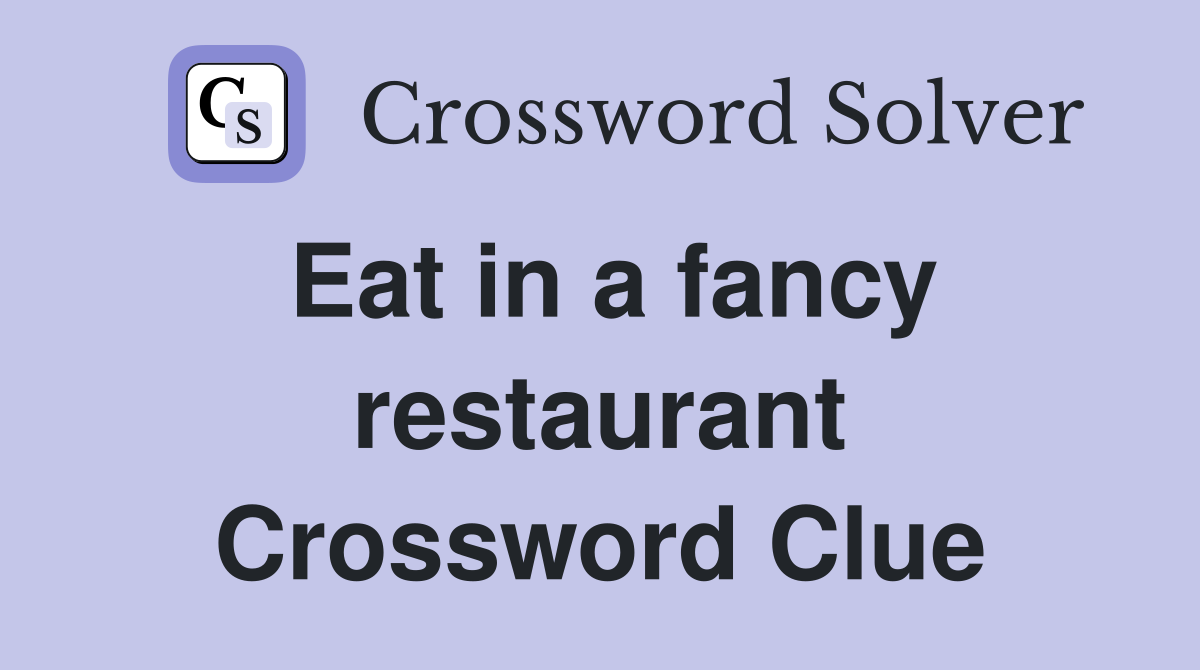 Eat in a fancy restaurant Crossword Clue