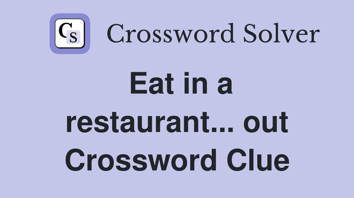 Eat in a restaurant... out Crossword Clue