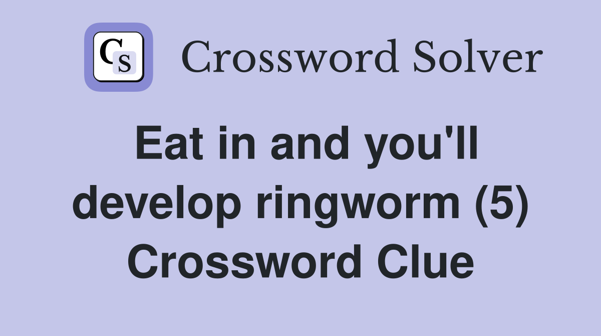 Eat in and you'll develop ringworm (5) Crossword Clue