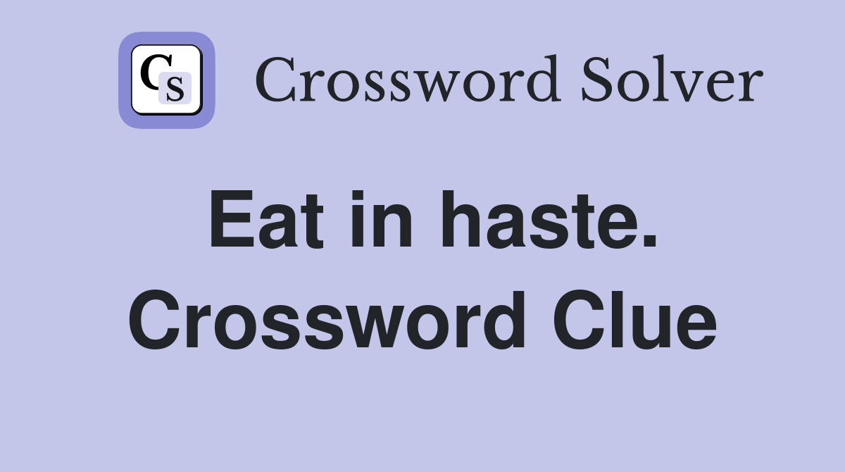 Eat in haste. Crossword Clue