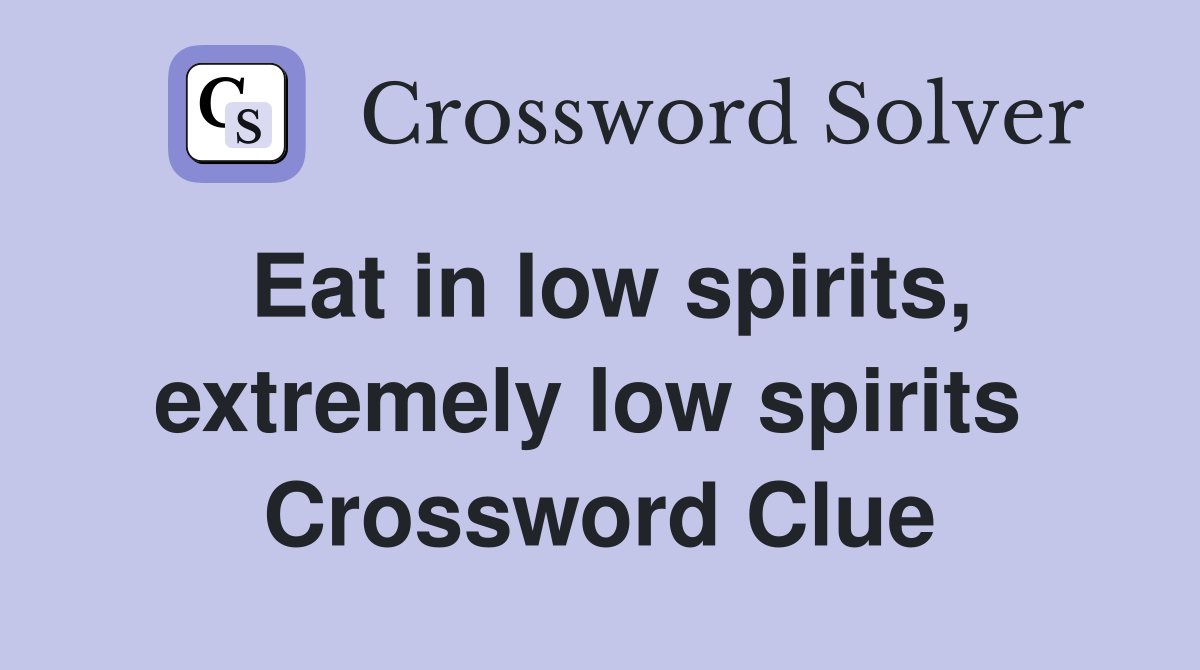 Eat in low spirits, extremely low spirits  Crossword Clue