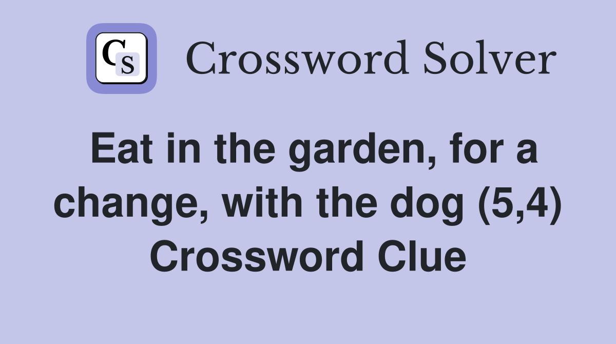 Eat in the garden, for a change, with the dog (5,4) Crossword Clue