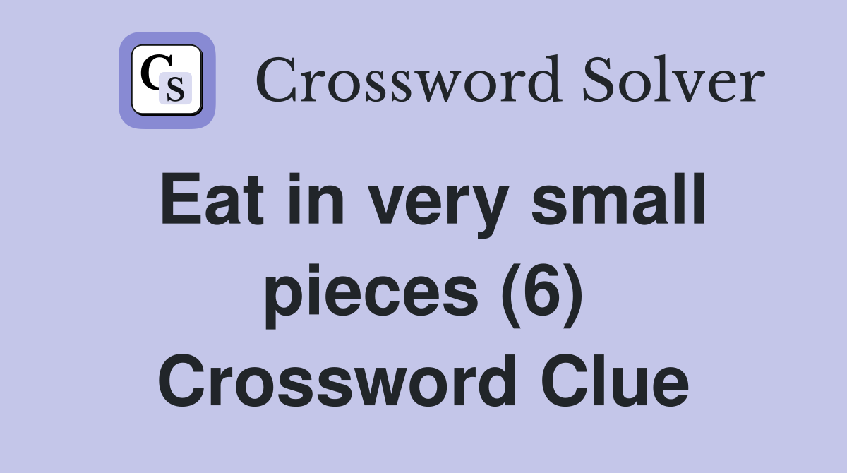 Eat in very small pieces (6) Crossword Clue