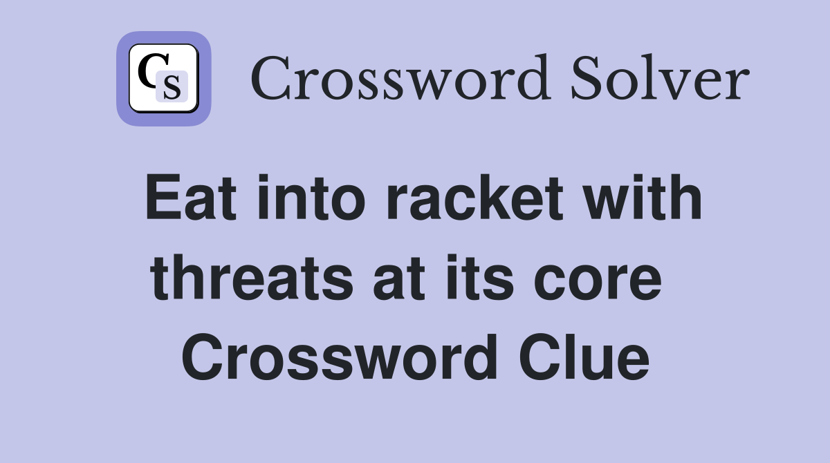 Eat into racket with threats at its core  Crossword Clue