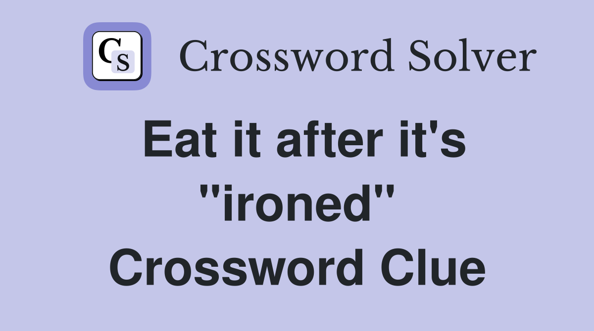 Eat it after it's "ironed" Crossword Clue