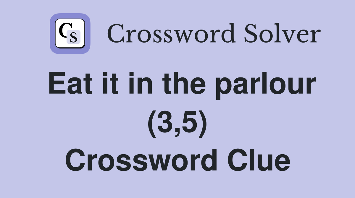 Eat it in the parlour (3,5) Crossword Clue