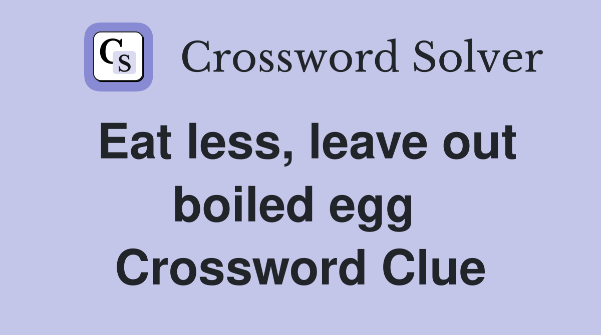 Eat less, leave out boiled egg  Crossword Clue